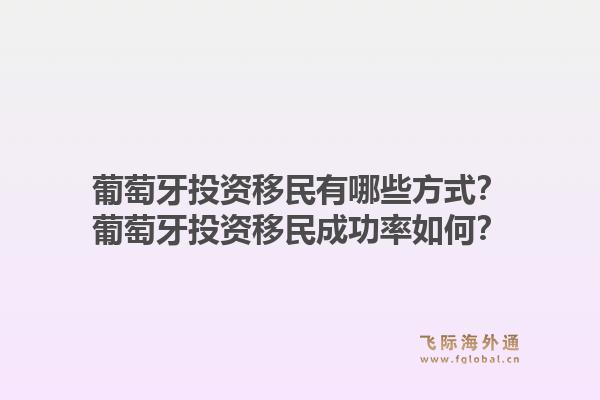 葡萄牙投资移民有哪些方式？葡萄牙投资移民成功率如何？1.jpg