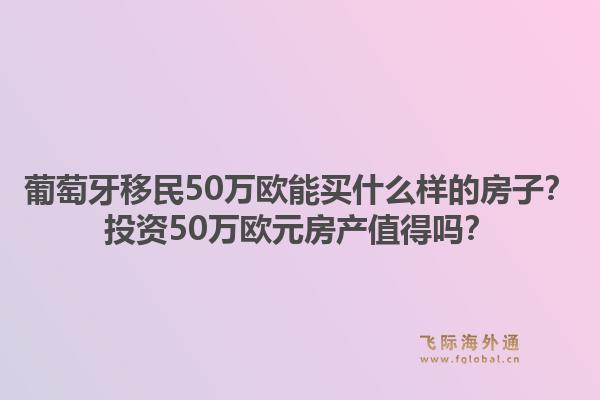 葡萄牙移民50万欧能买什么样的房子？投资50万欧元房产值得吗？1.jpg