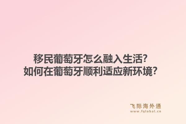 移民葡萄牙怎么融入生活?如何在葡萄牙顺利适应新环境?1.jpg