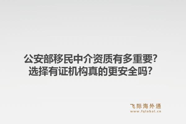 公安部移民中介资质有多重要？选择有证机构真的更安全吗？1.jpg