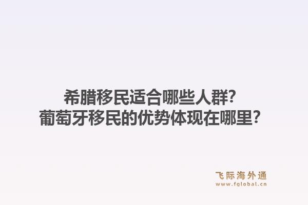 希腊移民适合哪些人群？葡萄牙移民的优势体现在哪里？1.jpg