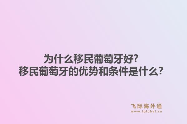 为什么移民葡萄牙好?移民葡萄牙的优势和条件是什么?1.jpg