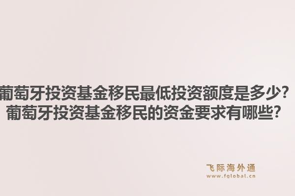 葡萄牙投资基金移民最低投资额度是多少?葡萄牙投资基金移民的资金要求有哪些?1.jpg