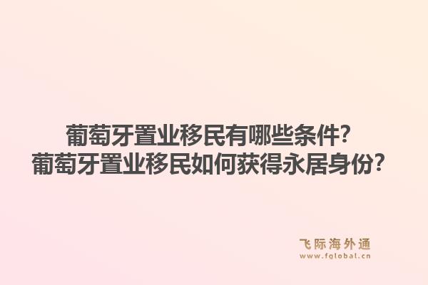 葡萄牙置业移民有哪些条件？葡萄牙置业移民如何获得永居身份？