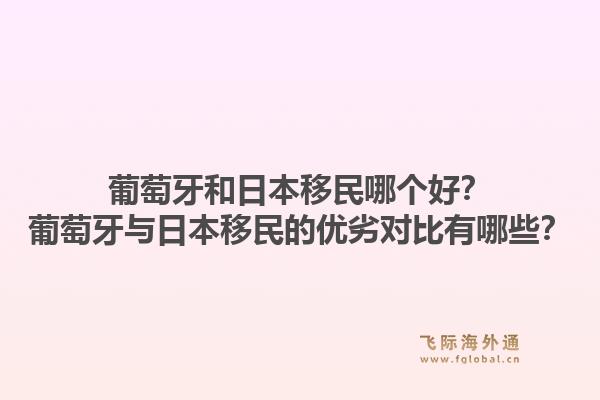 葡萄牙和日本移民哪个好？葡萄牙与日本移民的优劣对比有哪些？