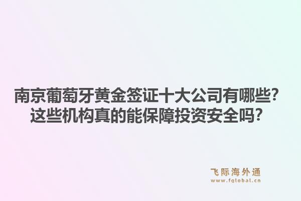 南京葡萄牙黄金签证十大公司有哪些?这些机构真的能保障投资安全吗?1.jpg