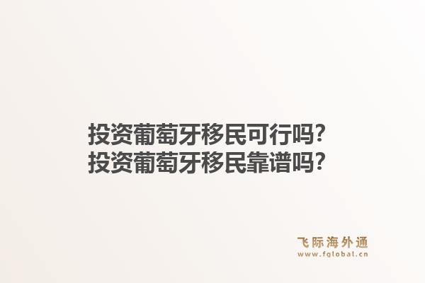 投资葡萄牙移民可行吗？投资葡萄牙移民靠谱吗？1.jpg