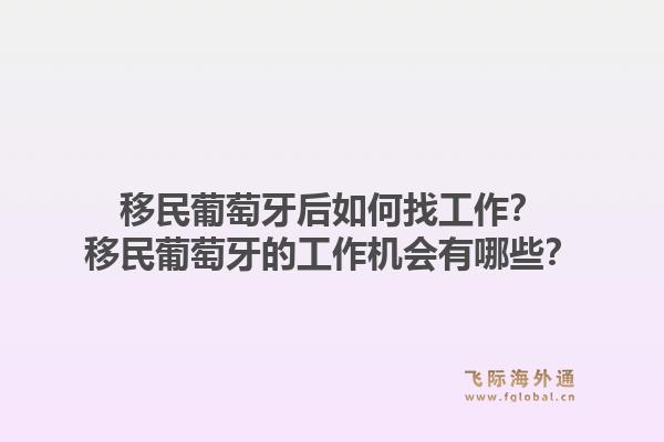 移民葡萄牙后如何找工作？移民葡萄牙的工作机会有哪些？1.jpg