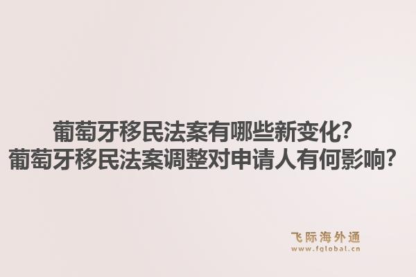 葡萄牙移民法案有哪些新变化？葡萄牙移民法案调整对申请人有何影响？1.jpg