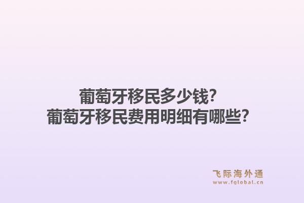 葡萄牙移民多少钱？葡萄牙移民费用明细有哪些？1.jpg