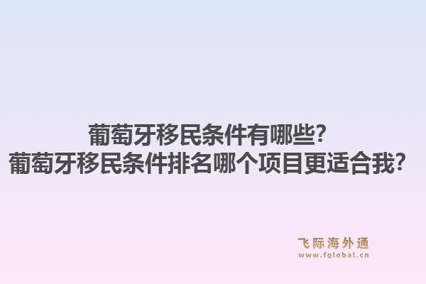 葡萄牙移民条件有哪些?葡萄牙移民条件排名哪个项目更适合我?1.jpg