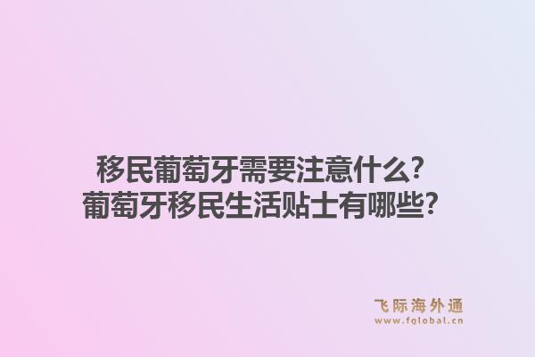 移民葡萄牙需要注意什么?葡萄牙移民生活贴士有哪些?1.jpg