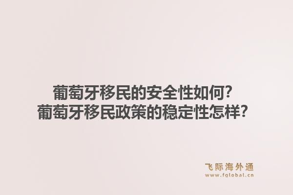 葡萄牙移民的安全性如何?葡萄牙移民政策的稳定性怎样?1.jpg