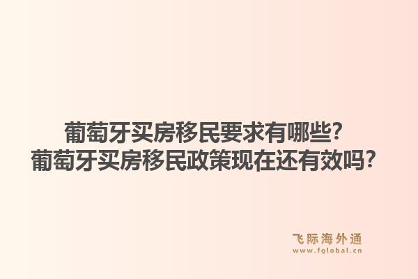葡萄牙买房移民要求有哪些？葡萄牙买房移民政策现在还有效吗？1.jpg