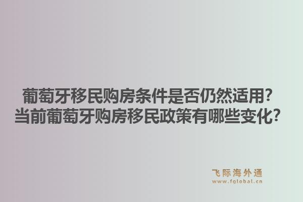 葡萄牙移民购房条件是否仍然适用？当前葡萄牙购房移民政策有哪些变化？1.jpg