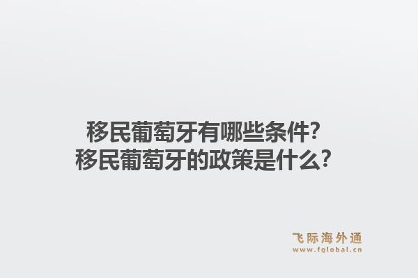 移民葡萄牙有哪些条件？移民葡萄牙的政策是什么？1.jpg
