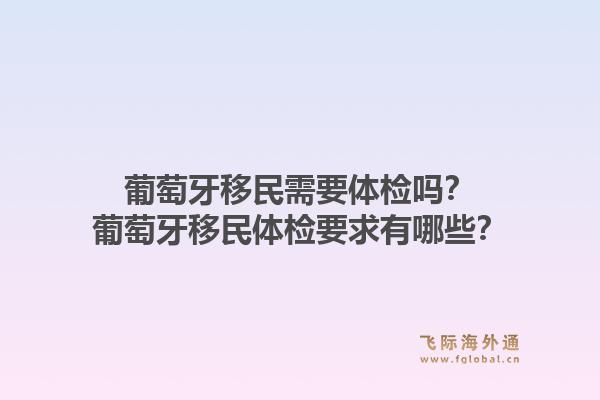 葡萄牙移民需要体检吗？葡萄牙移民体检要求有哪些？1.jpg