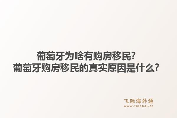 葡萄牙为啥有购房移民？葡萄牙购房移民的真实原因是什么？1.jpg