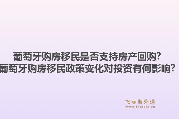 葡萄牙购房移民是否支持房产回购？葡萄牙购房移民政策变化对投资有何影响？1.jpg