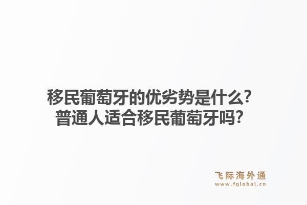 移民葡萄牙的优劣势是什么?普通人适合移民葡萄牙吗?1.jpg