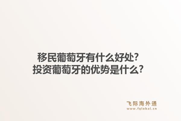 移民葡萄牙有什么好处?投资葡萄牙的优势是什么?1.jpg