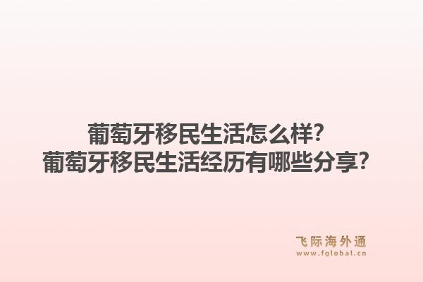 葡萄牙移民生活怎么样？葡萄牙移民生活经历有哪些分享？1.jpg
