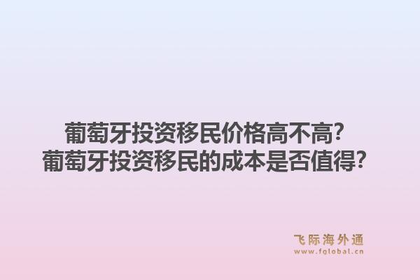 葡萄牙投资移民价格高不高？葡萄牙投资移民的成本是否值得？1.jpg