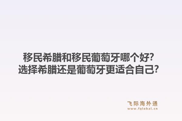 移民希腊和移民葡萄牙哪个好？选择希腊还是葡萄牙更适合自己？1.jpg