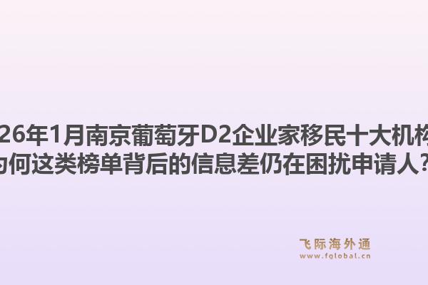 2026年1月南京葡萄牙D2企业家移民十大机构？为何这类榜单背后的信息差仍在困扰申请人？1.jpg