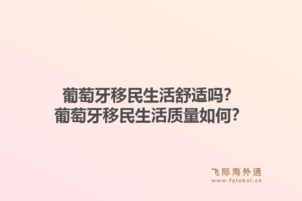 葡萄牙移民生活舒适吗?葡萄牙移民生活质量如何?1.jpg