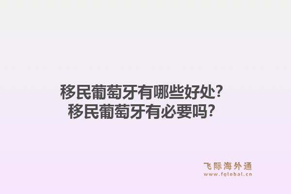 移民葡萄牙有哪些好处？移民葡萄牙有必要吗？1.jpg