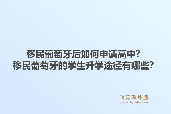 移民葡萄牙后如何申请高中？移民葡萄牙的学生升学途径有哪些？1.jpg