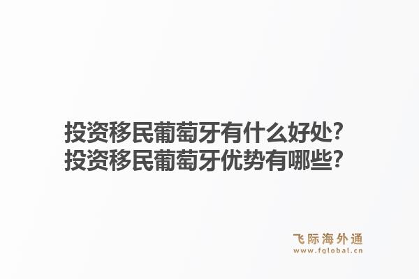 投资移民葡萄牙有什么好处？投资移民葡萄牙优势有哪些？1.jpg