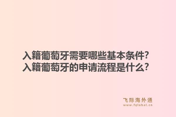 入籍葡萄牙需要哪些基本条件？入籍葡萄牙的申请流程是什么？1.jpg