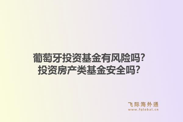 葡萄牙投资基金有风险吗？投资房产类基金安全吗？1.jpg