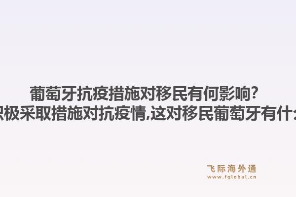 葡萄牙抗疫措施对移民有何影响？葡萄牙积极采取措施对抗疫情,这对移民葡萄牙有什么影响？1.jpg