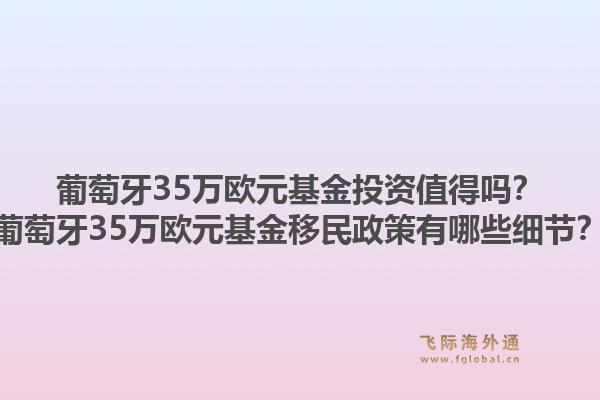 葡萄牙35万欧元基金投资值得吗？葡萄牙35万欧元基金移民政策有哪些细节？1.jpg