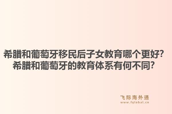希腊和葡萄牙移民后子女教育哪个更好？希腊和葡萄牙的教育体系有何不同？1.jpg
