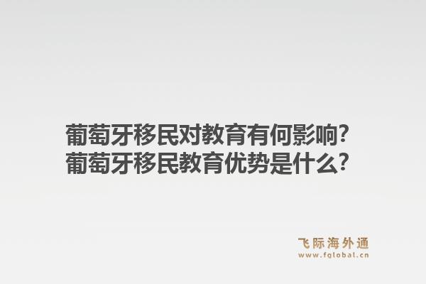 葡萄牙移民对教育有何影响？葡萄牙移民教育优势是什么？