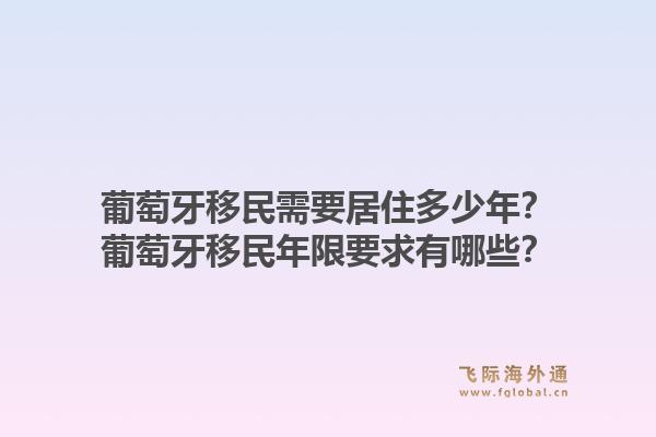 葡萄牙移民需要居住多少年？葡萄牙移民年限要求有哪些？1.jpg