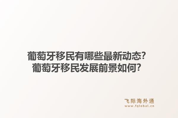 葡萄牙移民有哪些最新动态？葡萄牙移民发展前景如何？1.jpg