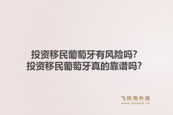 投资移民葡萄牙有风险吗？投资移民葡萄牙真的靠谱吗？1.jpg