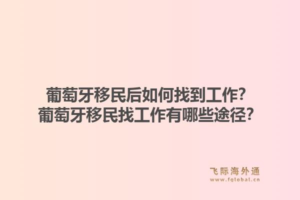 葡萄牙移民后如何找到工作？葡萄牙移民找工作有哪些途径？1.jpg