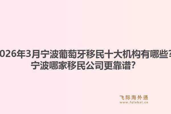 2026年3月宁波葡萄牙移民十大机构有哪些？宁波哪家移民公司更靠谱？1.jpg