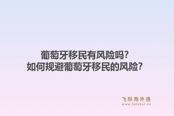 葡萄牙移民有风险吗？如何规避葡萄牙移民的风险？
