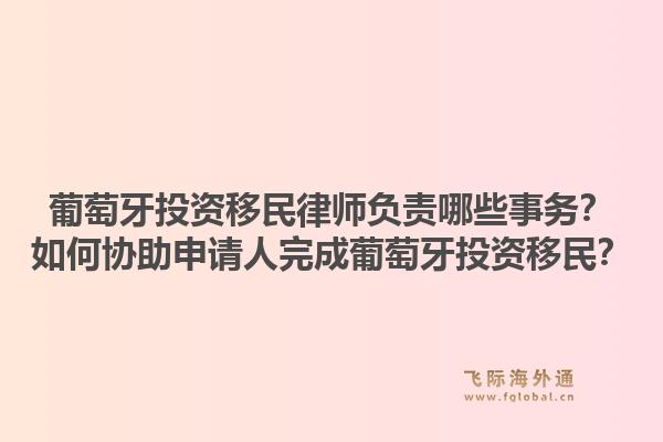 葡萄牙投资移民律师负责哪些事务?如何协助申请人完成葡萄牙投资移民?1.jpg