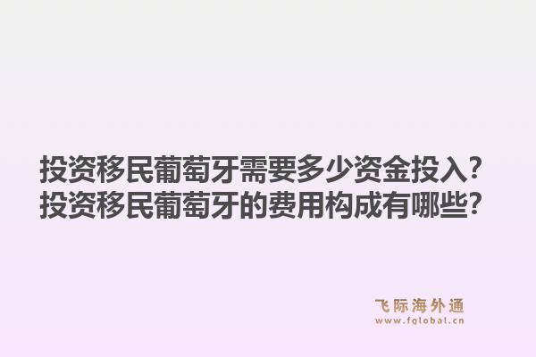 投资移民葡萄牙需要多少资金投入?投资移民葡萄牙的费用构成有哪些?1.jpg