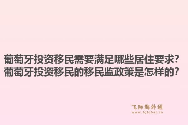 葡萄牙投资移民需要满足哪些居住要求？葡萄牙投资移民的移民监政策是怎样的？