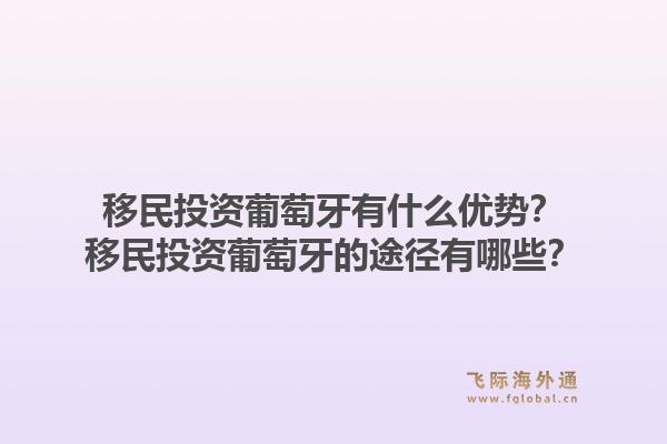 移民投资葡萄牙有什么优势?移民投资葡萄牙的途径有哪些?1.jpg