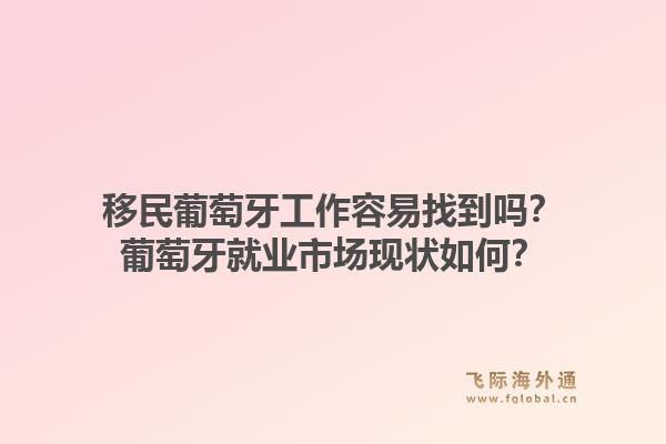 移民葡萄牙工作容易找到吗？葡萄牙就业市场现状如何？1.jpg